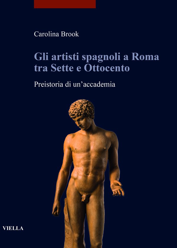 Carolina Brook, Gli artisti spagnoli a Roma tra Sette e Ottocento. Preistoria di una Accademia