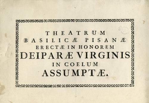 THEATRUM BASILICAE PISANAE ERECTAE IN HONOREM DEIPARAE VIRGINIS IN COELUM ASSUMPTAE