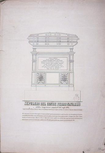 SEPULCRO DEL CONDE PEDRO NAVARRO : célebre ingeniero español del siglo XVI, Copiado del natural, en 1845, por ... Mauricio Alvarez Bohorques ..